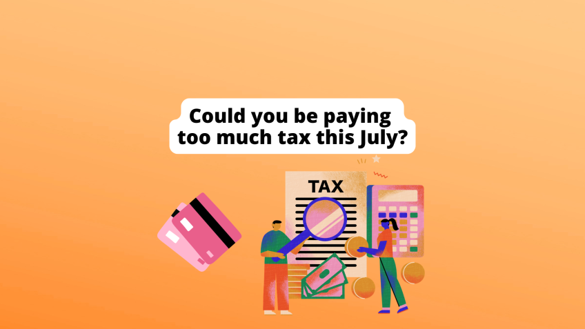 Could you be paying too much tax this July?